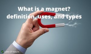 What is a magnet? Definition, properties, uses, and types